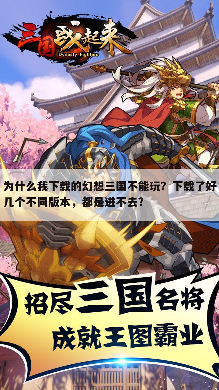 为什么我下载的幻想三国不能玩？下载了好几个不同版本，都是进不去？