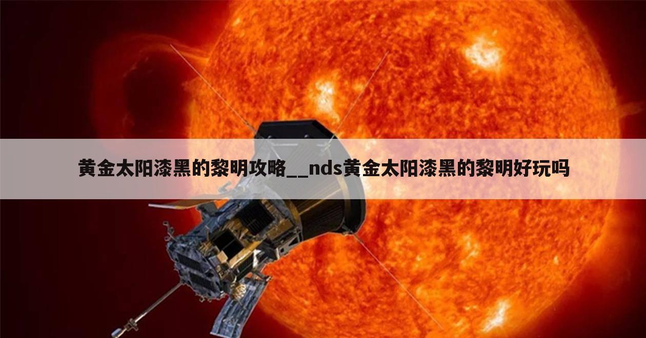 黄金太阳漆黑的黎明攻略__nds黄金太阳漆黑的黎明好玩吗