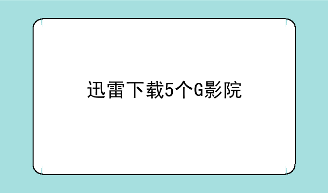 迅雷下载5个G影院