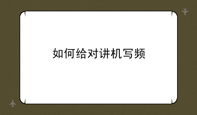 如何给对讲机写频
