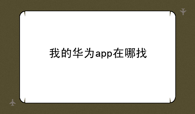 我的华为app在哪找