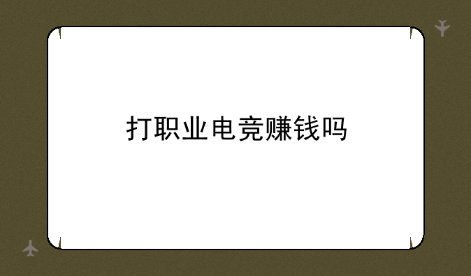 打职业电竞赚钱吗