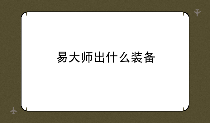 易大师出什么装备