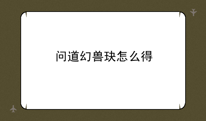 问道幻兽玦怎么得