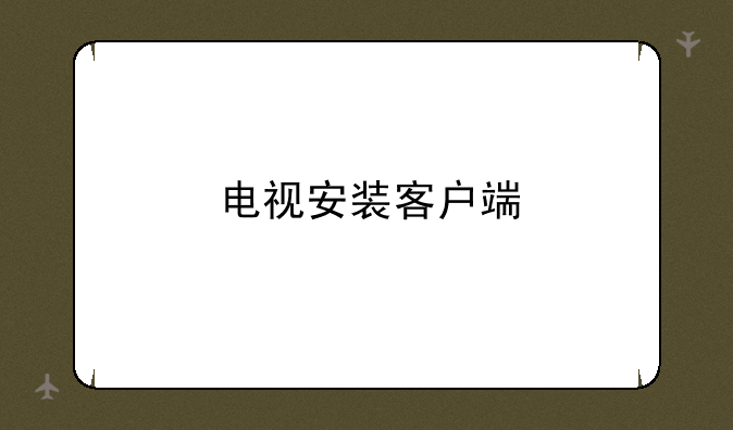 电视安装客户端