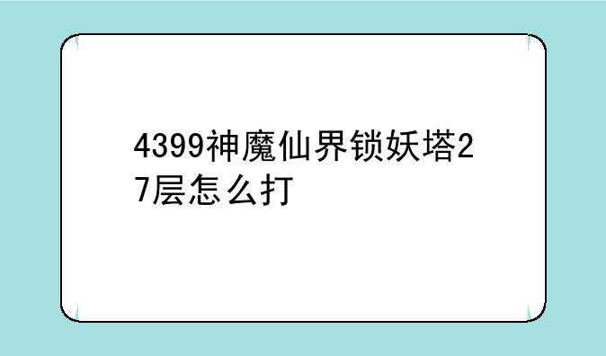 4399神魔仙界锁妖塔27层怎么打