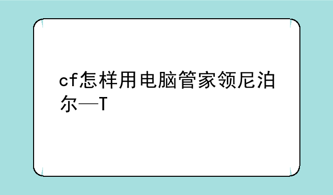 cf怎样用电脑管家领尼泊尔—T