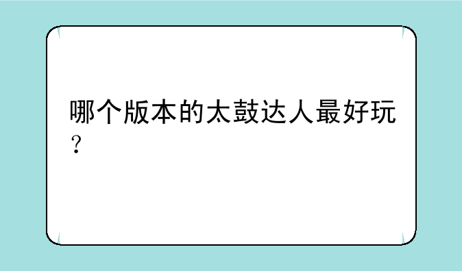 哪个版本的太鼓达人最好玩？