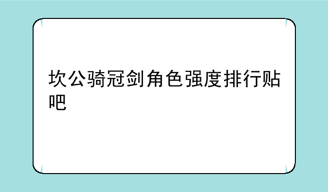 坎公骑冠剑角色强度排行贴吧