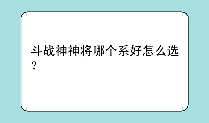 斗战神神将哪个系好怎么选？