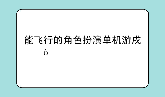 能飞行的角色扮演单机游戏？