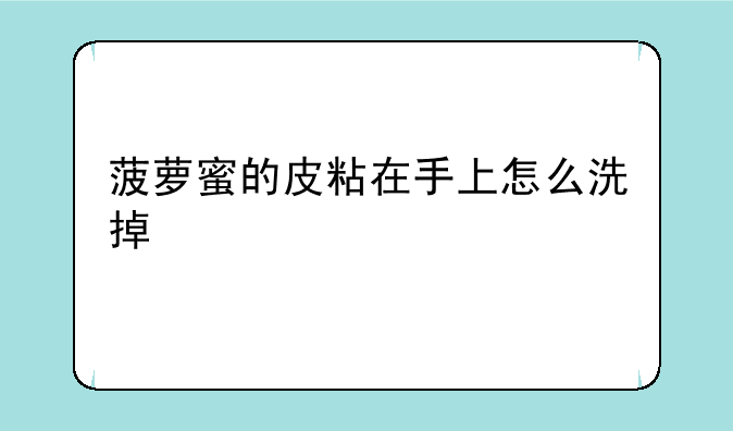 菠萝蜜的皮粘在手上怎么洗掉
