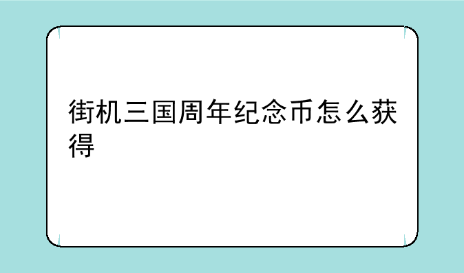 街机三国周年纪念币怎么获得