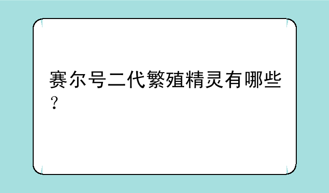赛尔号二代繁殖精灵有哪些？
