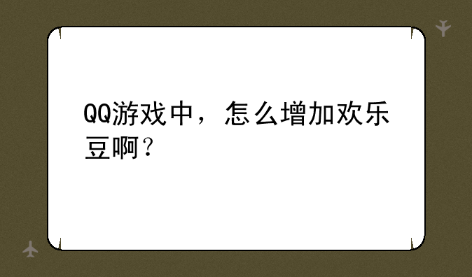 QQ游戏中，怎么增加欢乐豆啊？