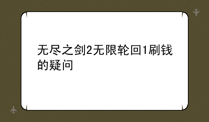 无尽之剑2无限轮回1刷钱的疑问