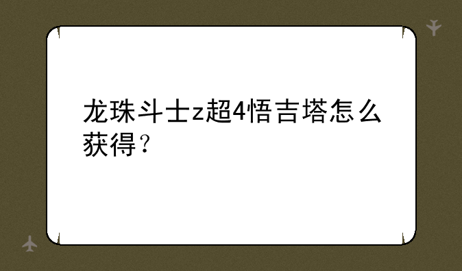 龙珠斗士z超4悟吉塔怎么获得？