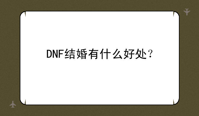 DNF结婚有什么好处？