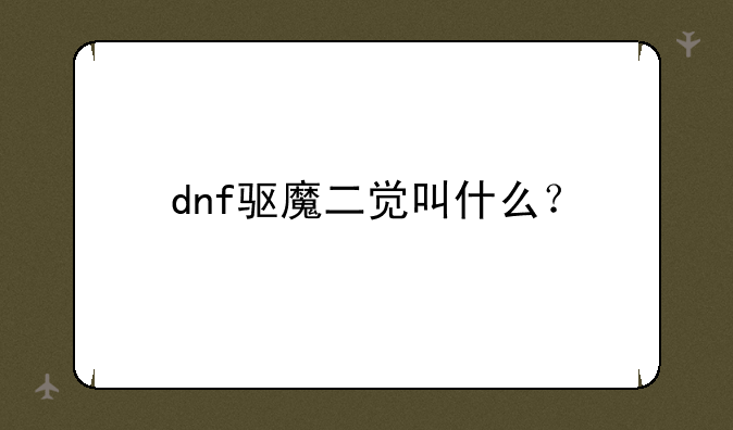 dnf驱魔二觉叫什么？