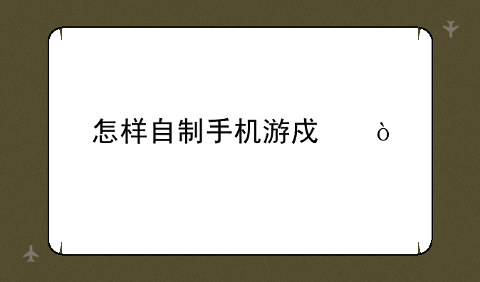 怎样自制手机游戏？