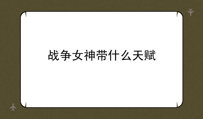 战争女神带什么天赋