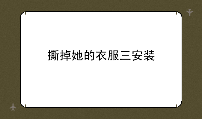 撕掉她的衣服三安装