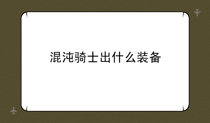混沌骑士出什么装备
