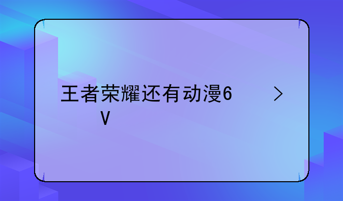 王者荣耀还有动漫?叫啥?