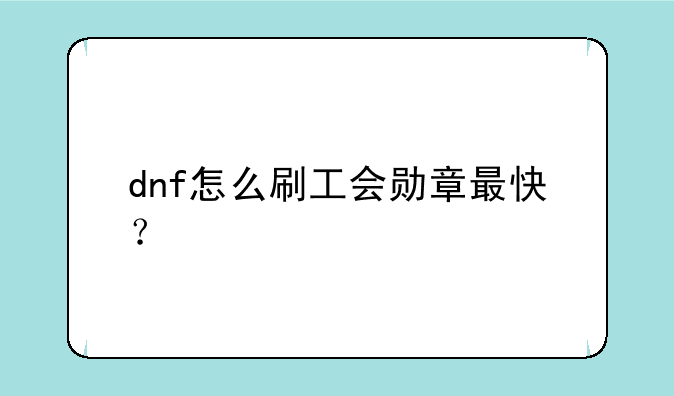 dnf怎么刷工会勋章最快？