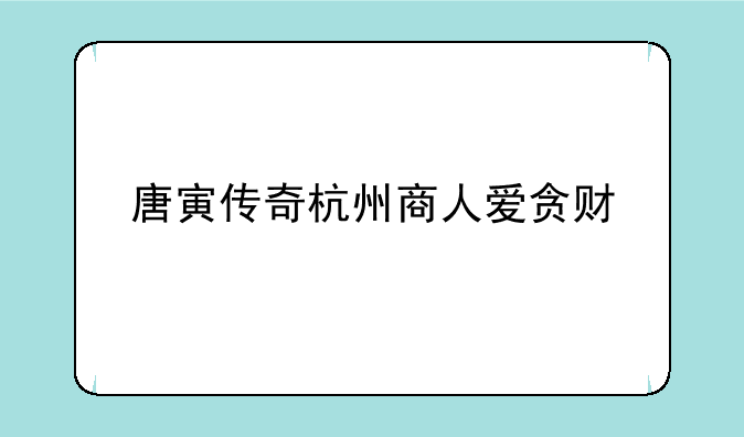 唐寅传奇杭州商人爱贪财
