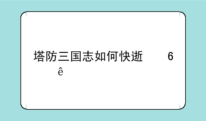 塔防三国志如何快速升级