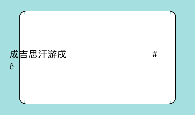 成吉思汗游戏为什么黄了