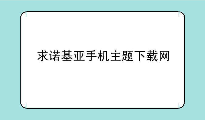 求诺基亚手机主题下载网
