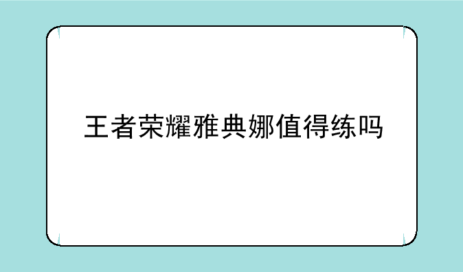 王者荣耀雅典娜值得练吗