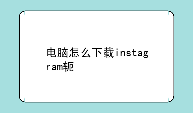 电脑怎么下载instagram软件