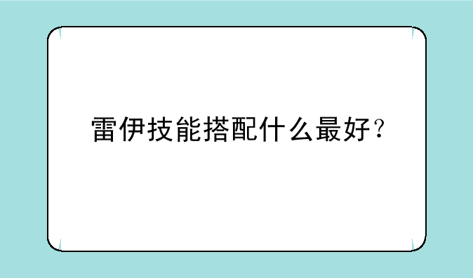 雷伊技能搭配什么最好？