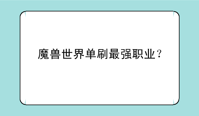 魔兽世界单刷最强职业？