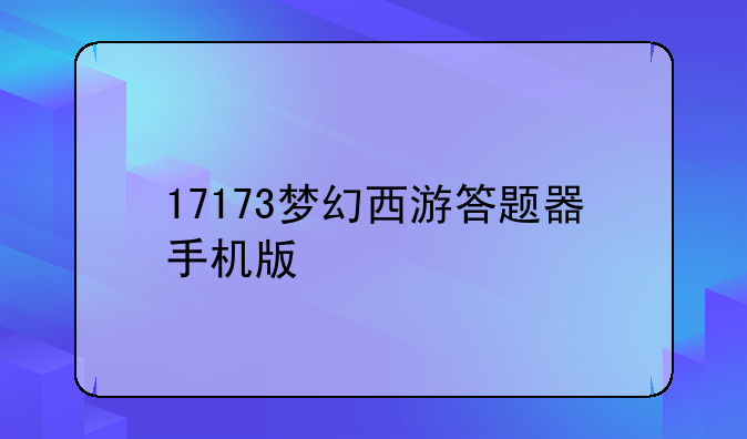 17173梦幻西游答题器手机版