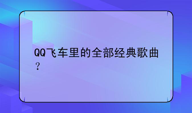 QQ飞车里的全部经典歌曲？