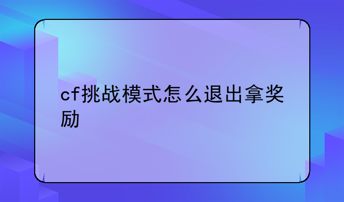 cf挑战模式怎么退出拿奖励