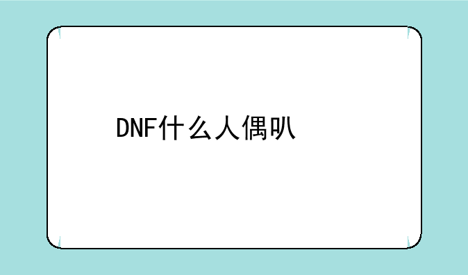 DNF什么人偶可以打机械牛？