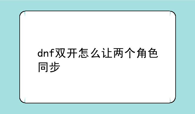 dnf双开怎么让两个角色同步