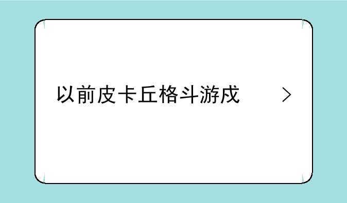 以前皮卡丘格斗游戏叫什么