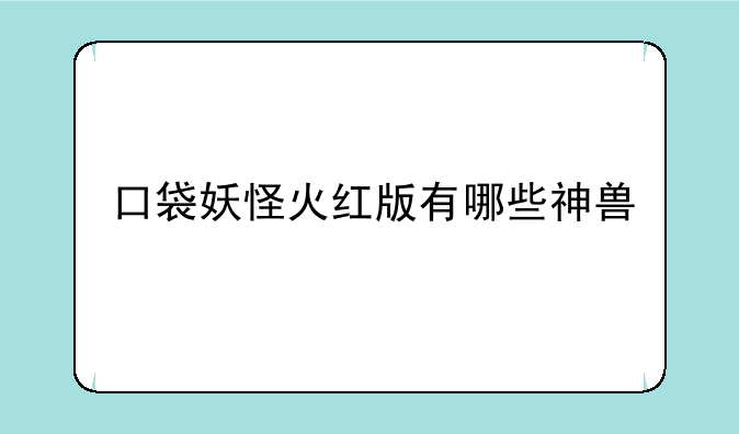 口袋妖怪火红版有哪些神兽