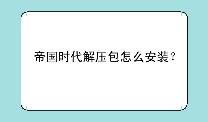 帝国时代解压包怎么安装？