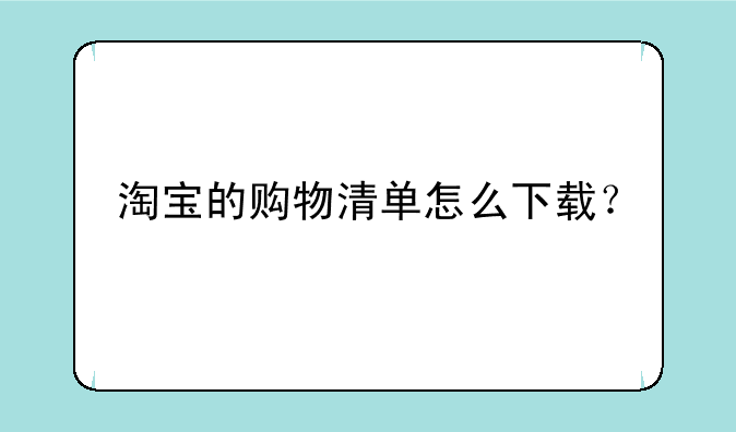 淘宝的购物清单怎么下载？