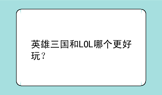 英雄三国和LOL哪个更好玩？
