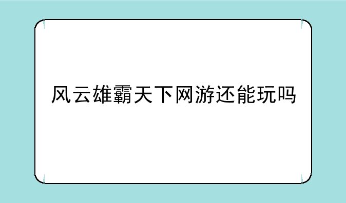 风云雄霸天下网游还能玩吗