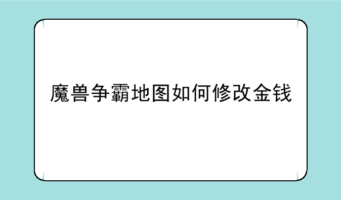 魔兽争霸地图如何修改金钱