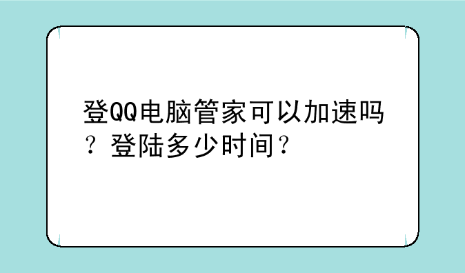 登QQ电脑管家可以加速吗？登陆多少时间？